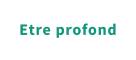 Etre profond
